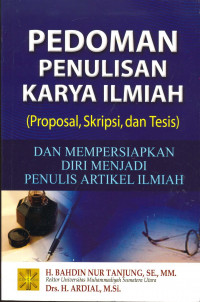 Pedoman Penulisan Karya Tulis Ilmiah (Proposal, Skripsi, dan Tesis) Dan Mempersiapkan Diri Menjadi Penulis Artikel Ilmiah