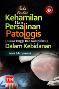 Buku Praktis Kehamilan Dan Persalinan Patologis (Resiko Tinggi Dan Komplikasi) Dalam Persalinan